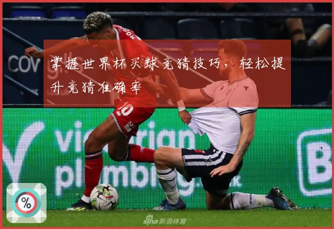 掌握世界杯买球竞猜技巧，轻松提升竞猜准确率